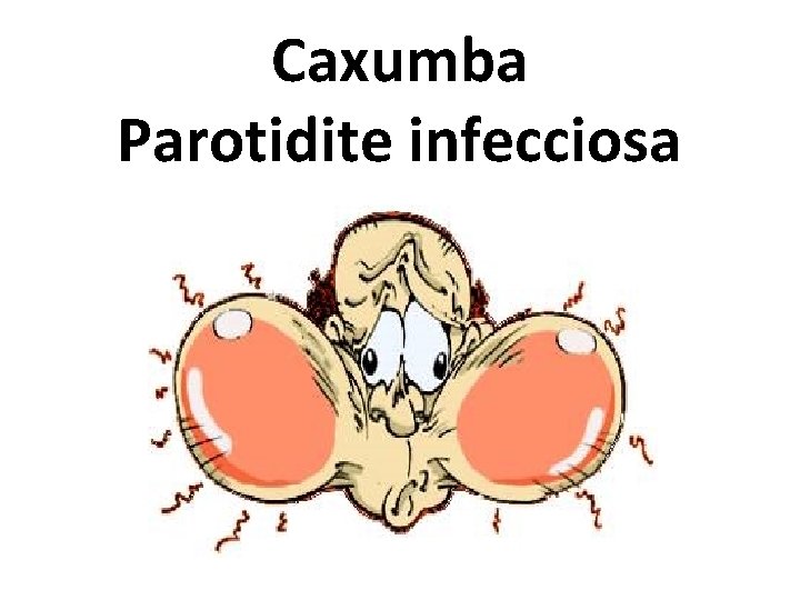 Caxumba Parotidite infecciosa 