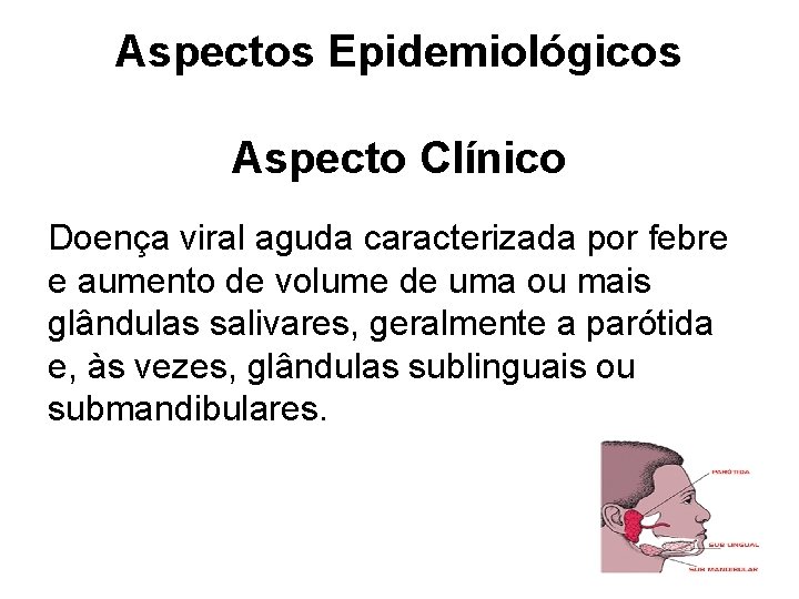 Aspectos Epidemiológicos Aspecto Clínico Doença viral aguda caracterizada por febre e aumento de volume