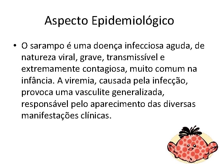 Aspecto Epidemiológico • O sarampo é uma doença infecciosa aguda, de natureza viral, grave,