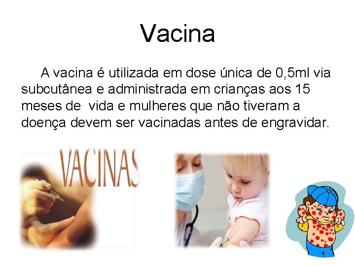 Vacina A vacina é utilizada em dose única de 0, 5 ml via subcutânea