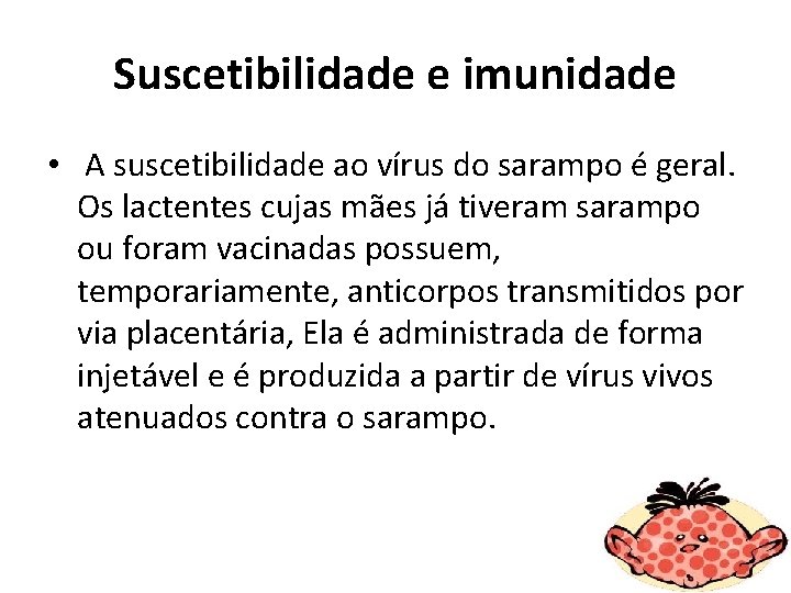 Suscetibilidade e imunidade • A suscetibilidade ao vírus do sarampo é geral. Os lactentes