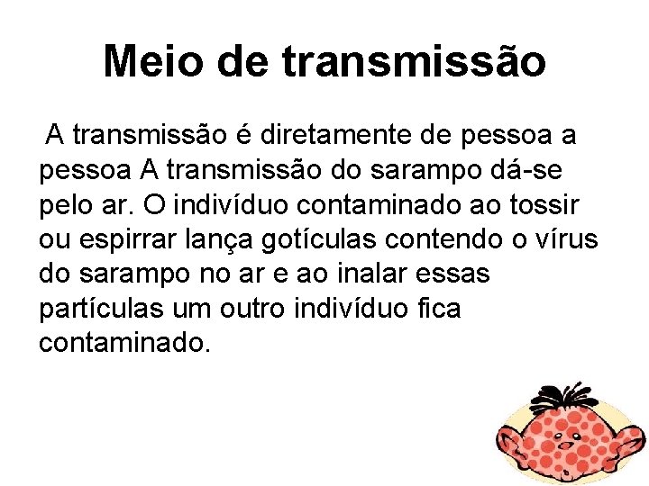 Meio de transmissão A transmissão é diretamente de pessoa a pessoa A transmissão do