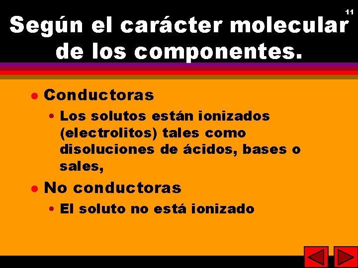 11 11 Según el carácter molecular de los componentes. l Conductoras • Los solutos