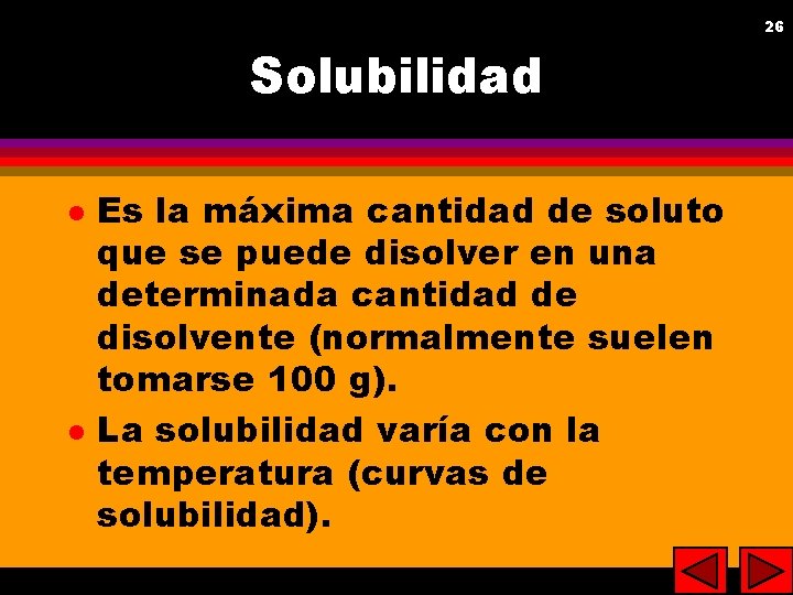 26 26 Solubilidad l l Es la máxima cantidad de soluto que se puede