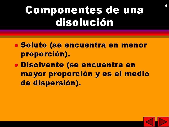 Componentes de una disolución l l Soluto (se encuentra en menor proporción). Disolvente (se