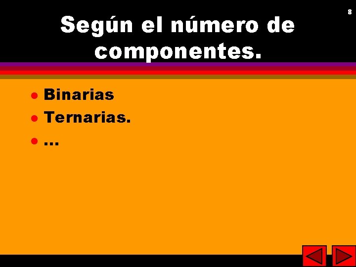 Según el número de componentes. l l l Binarias Ternarias. . 8 