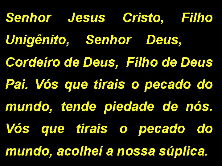 Senhor Jesus Cristo, Filho Unigênito, Senhor Deus, Cordeiro de Deus, Filho de Deus Pai.