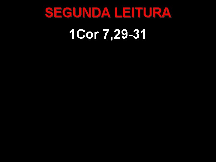 SEGUNDA LEITURA 1 Cor 7, 29 -31 
