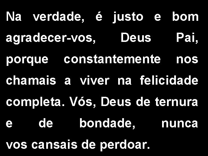 Na verdade, é justo e bom agradecer-vos, Deus Pai, porque constantemente nos chamais a