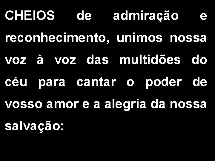 CHEIOS de admiração e reconhecimento, unimos nossa voz à voz das multidões do céu