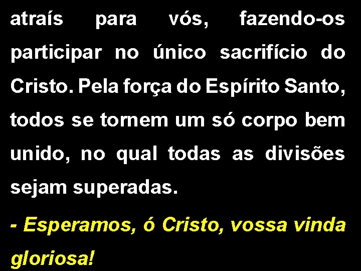 atraís para vós, fazendo-os participar no único sacrifício do Cristo. Pela força do Espírito