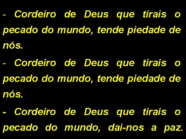 - Cordeiro de Deus que tirais o pecado do mundo, tende piedade de nós.