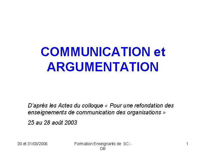 COMMUNICATION et ARGUMENTATION D’après les Actes du colloque « Pour une refondation des enseignements