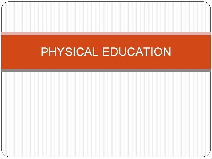 PHYSICAL EDUCATION PHYSICAL EDUCATION