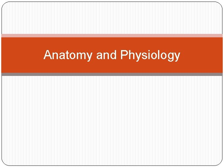 Anatomy and Physiology Anatomy and Physiology