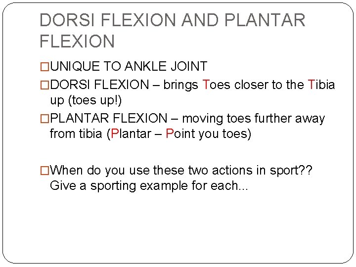 DORSI FLEXION AND PLANTAR FLEXION �UNIQUE TO ANKLE JOINT �DORSI FLEXION – brings Toes DORSI FLEXION AND PLANTAR FLEXION �UNIQUE TO ANKLE JOINT �DORSI FLEXION – brings Toes