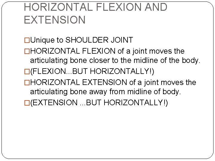 HORIZONTAL FLEXION AND EXTENSION �Unique to SHOULDER JOINT �HORIZONTAL FLEXION of a joint moves HORIZONTAL FLEXION AND EXTENSION �Unique to SHOULDER JOINT �HORIZONTAL FLEXION of a joint moves