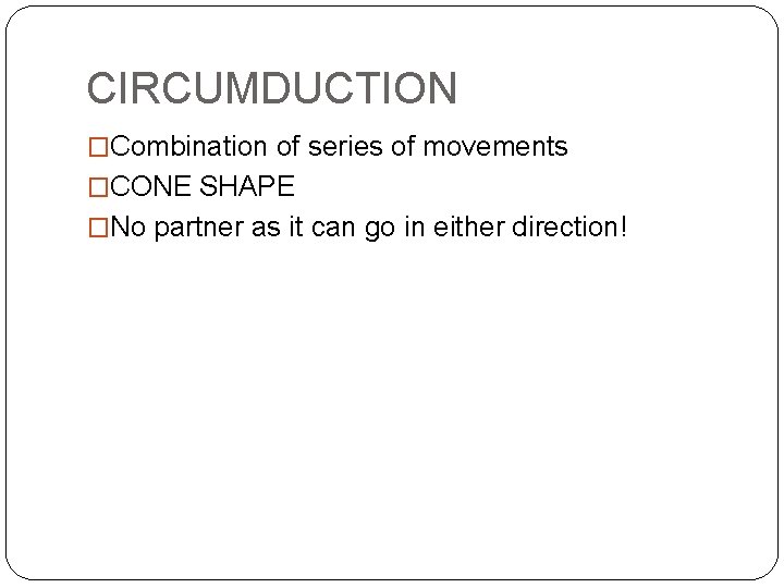 CIRCUMDUCTION �Combination of series of movements �CONE SHAPE �No partner as it can go CIRCUMDUCTION �Combination of series of movements �CONE SHAPE �No partner as it can go