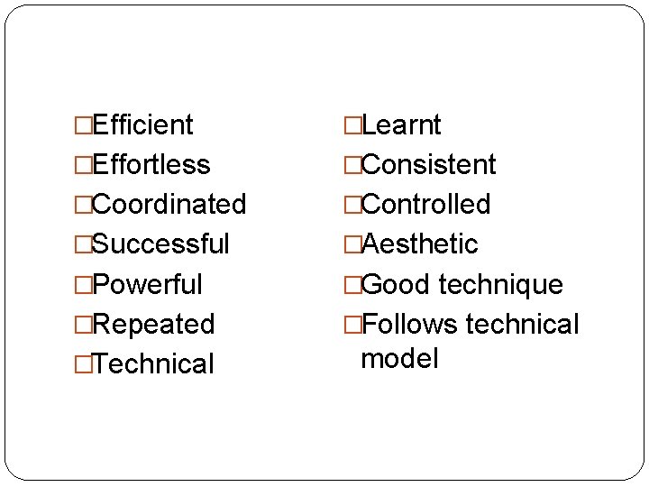 �Efficient �Learnt �Effortless �Consistent �Coordinated �Controlled �Successful �Aesthetic �Powerful �Good technique �Repeated �Follows technical �Efficient �Learnt �Effortless �Consistent �Coordinated �Controlled �Successful �Aesthetic �Powerful �Good technique �Repeated �Follows technical