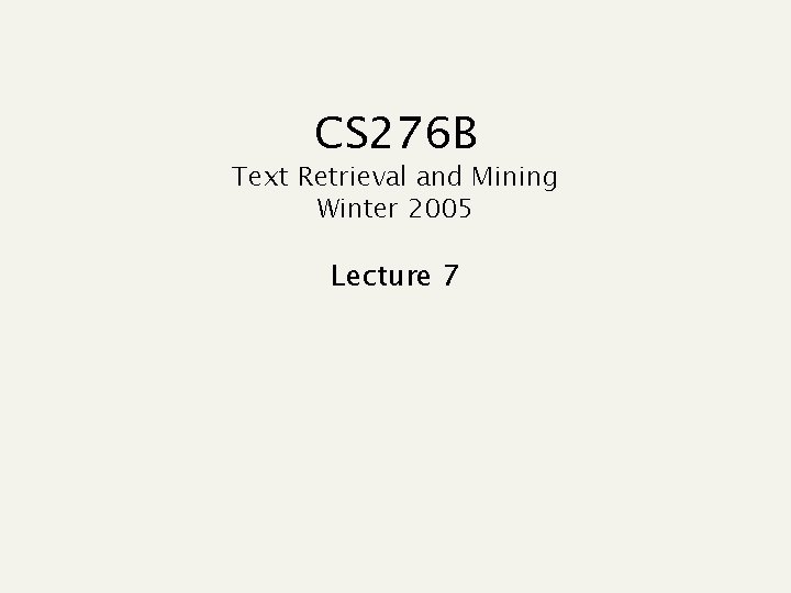 CS 276 B Text Retrieval and Mining Winter 2005 Lecture 7 