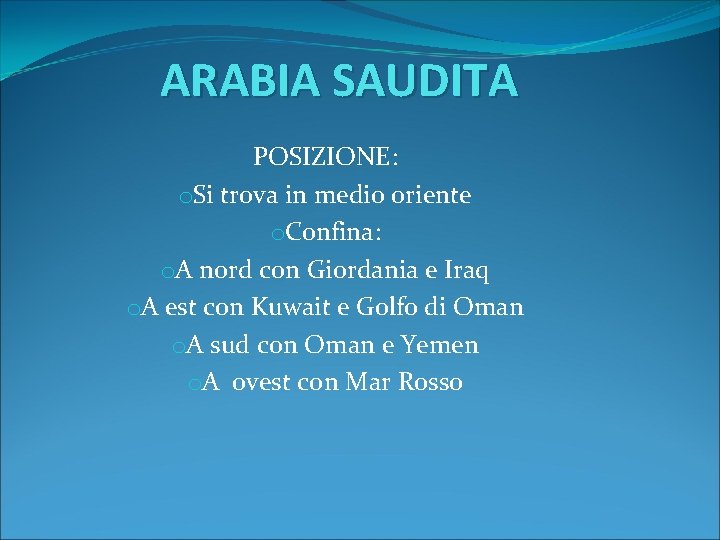 ARABIA SAUDITA POSIZIONE: o. Si trova in medio oriente o. Confina: o. A nord