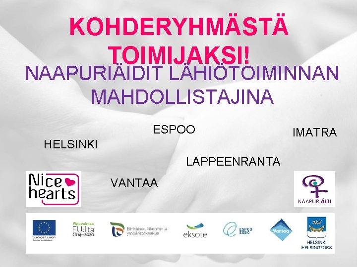 KOHDERYHMÄSTÄ TOIMIJAKSI! NAAPURIÄIDIT LÄHIÖTOIMINNAN MAHDOLLISTAJINA ESPOO HELSINKI LAPPEENRANTA VANTAA IMATRA 