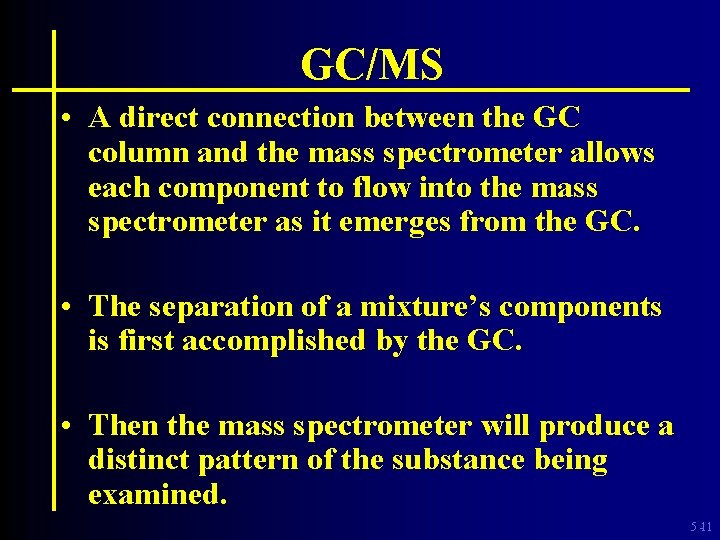 GC/MS • A direct connection between the GC column and the mass spectrometer allows