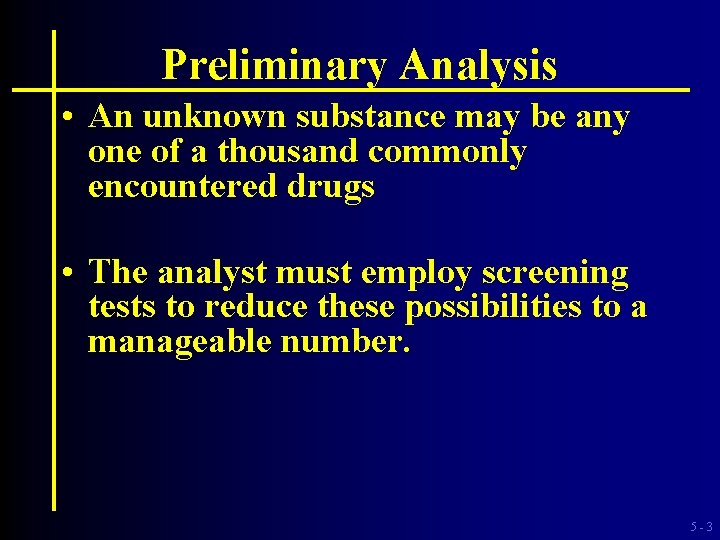 Preliminary Analysis • An unknown substance may be any one of a thousand commonly