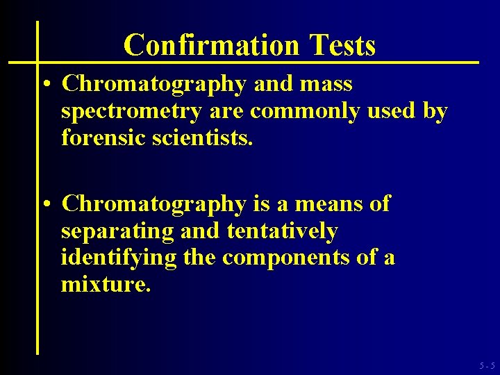 Confirmation Tests • Chromatography and mass spectrometry are commonly used by forensic scientists. •