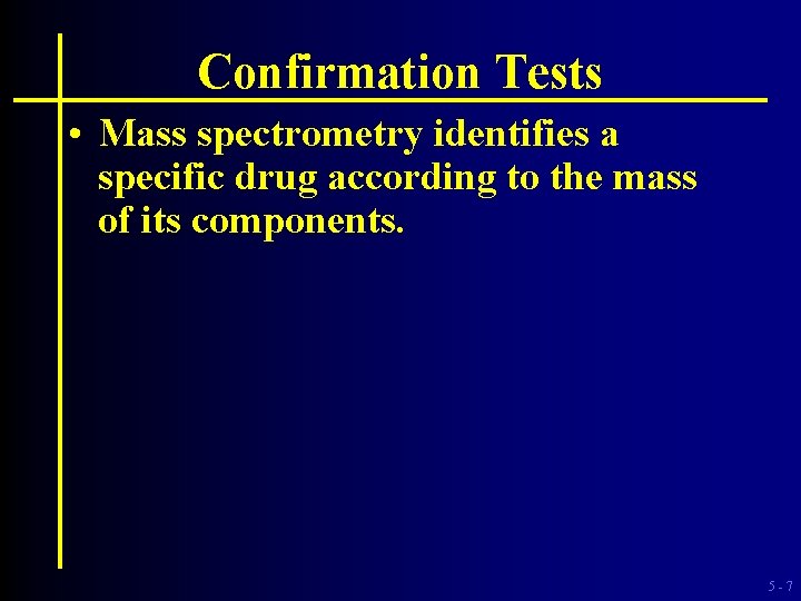 Confirmation Tests • Mass spectrometry identifies a specific drug according to the mass of