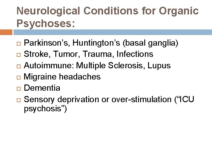Neurological Conditions for Organic Psychoses: Parkinson’s, Huntington’s (basal ganglia) Stroke, Tumor, Trauma, Infections Autoimmune: Neurological Conditions for Organic Psychoses: Parkinson’s, Huntington’s (basal ganglia) Stroke, Tumor, Trauma, Infections Autoimmune: