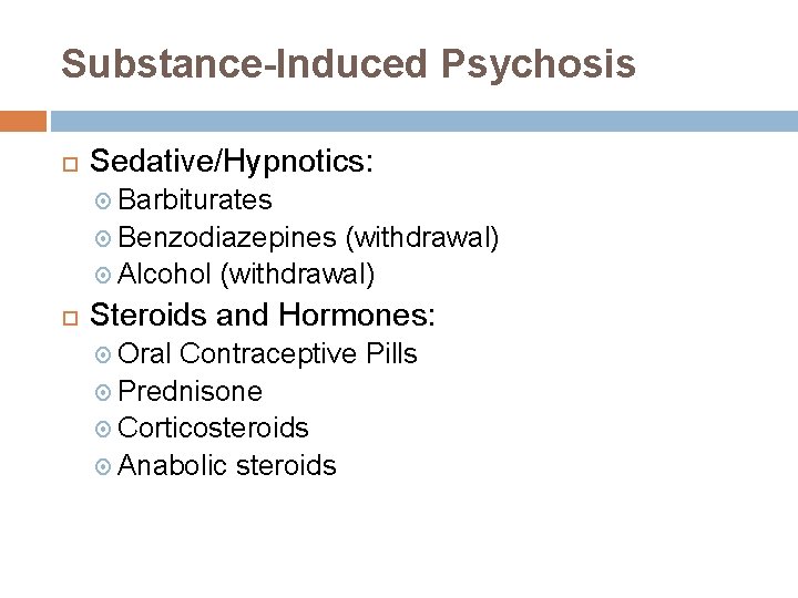 Substance-Induced Psychosis Sedative/Hypnotics: Barbiturates Benzodiazepines (withdrawal) Alcohol (withdrawal) Steroids and Hormones: Oral Contraceptive Pills Substance-Induced Psychosis Sedative/Hypnotics: Barbiturates Benzodiazepines (withdrawal) Alcohol (withdrawal) Steroids and Hormones: Oral Contraceptive Pills