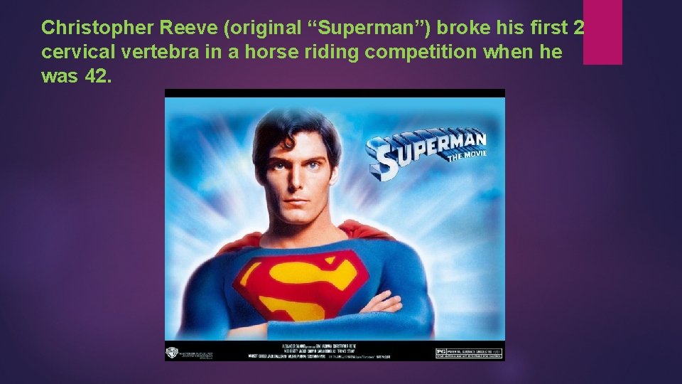 Christopher Reeve (original “Superman”) broke his first 2 cervical vertebra in a horse riding