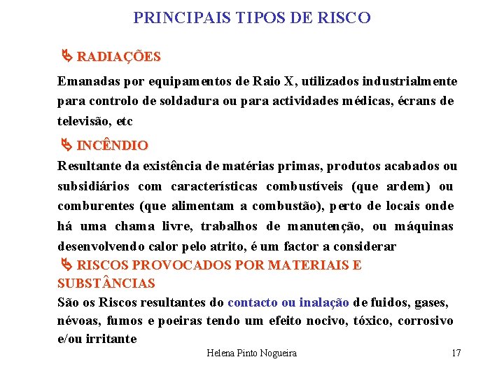 PRINCIPAIS TIPOS DE RISCO RADIAÇÕES Emanadas por equipamentos de Raio X, utilizados industrialmente para