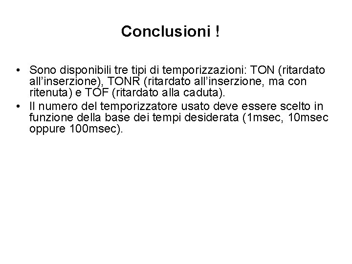 Conclusioni ! • Sono disponibili tre tipi di temporizzazioni: TON (ritardato all’inserzione), TONR (ritardato
