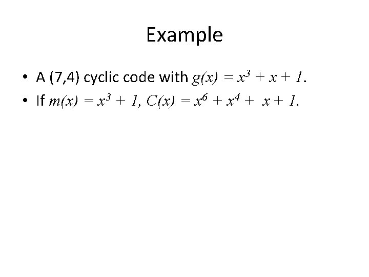 Example • A (7, 4) cyclic code with g(x) = x 3 + x