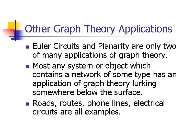 Other Graph Theory Applications n n n Euler Circuits and Planarity are only two Other Graph Theory Applications n n n Euler Circuits and Planarity are only two