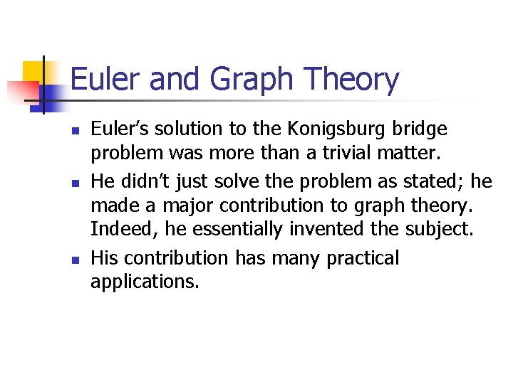Euler and Graph Theory n n n Euler’s solution to the Konigsburg bridge problem Euler and Graph Theory n n n Euler’s solution to the Konigsburg bridge problem