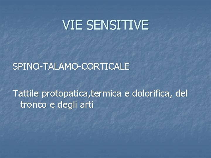 VIE SENSITIVE SPINO-TALAMO-CORTICALE Tattile protopatica, termica e dolorifica, del tronco e degli arti 