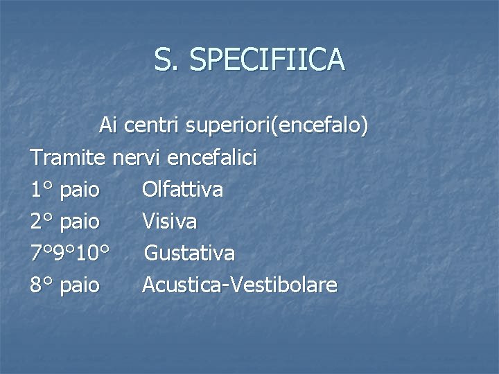 S. SPECIFIICA Ai centri superiori(encefalo) Tramite nervi encefalici 1° paio Olfattiva 2° paio Visiva