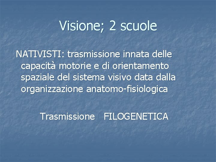 Visione; 2 scuole NATIVISTI: trasmissione innata delle capacità motorie e di orientamento spaziale del