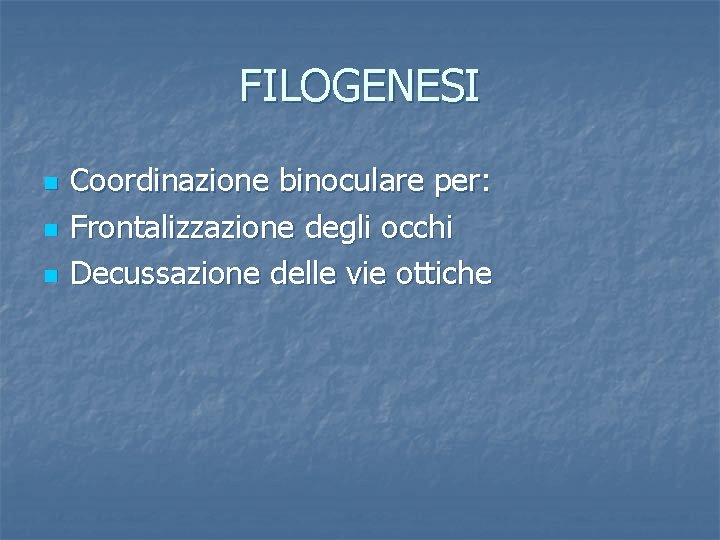 FILOGENESI n n n Coordinazione binoculare per: Frontalizzazione degli occhi Decussazione delle vie ottiche