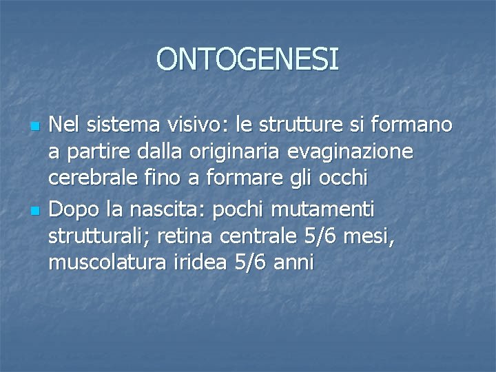 ONTOGENESI n n Nel sistema visivo: le strutture si formano a partire dalla originaria