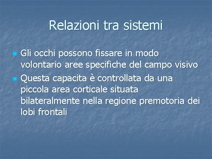 Relazioni tra sistemi n n Gli occhi possono fissare in modo volontario aree specifiche