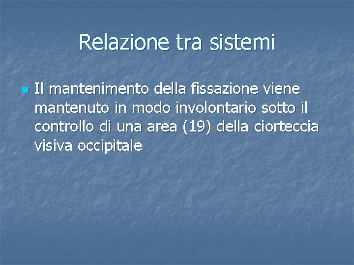 Relazione tra sistemi n Il mantenimento della fissazione viene mantenuto in modo involontario sotto