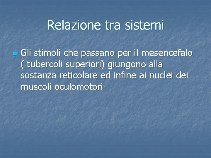 Relazione tra sistemi n Gli stimoli che passano per il mesencefalo ( tubercoli superiori)