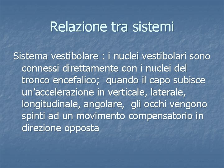 Relazione tra sistemi Sistema vestibolare : i nuclei vestibolari sono connessi direttamente con i