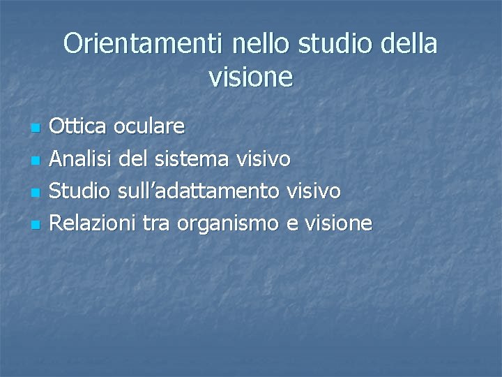 Orientamenti nello studio della visione n n Ottica oculare Analisi del sistema visivo Studio