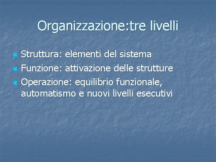 Organizzazione: tre livelli n n n Struttura: elementi del sistema Funzione: attivazione delle strutture