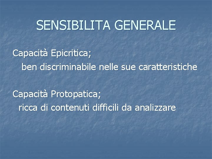 SENSIBILITA GENERALE Capacità Epicritica; ben discriminabile nelle sue caratteristiche Capacità Protopatica; ricca di contenuti